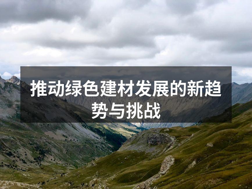 推动绿色建材发展的新趋势与挑战